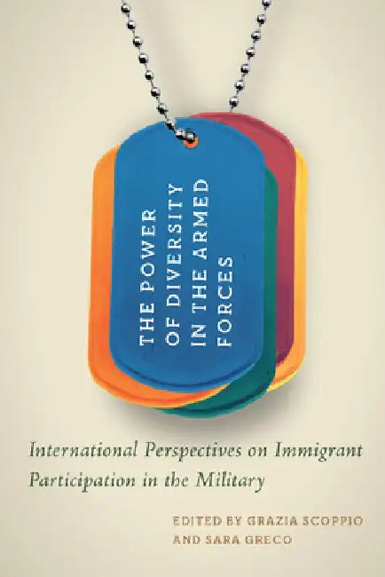 The Power of Diversity in the Armed Forces: International Perspectives on Immigrant Participation in the Military by Grazia Scoppio