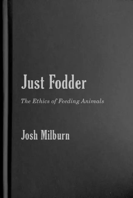 Just Fodder: The Ethics of Feeding Animals by Josh Milburn