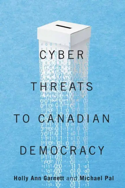 Cyber-Threats to Canadian Democracy by Holly Garnett, Michael Pal