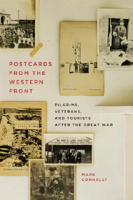 Postcards from the Western Front: Pilgrims, Veterans, and Tourists After the Great War by Mark Connelly
