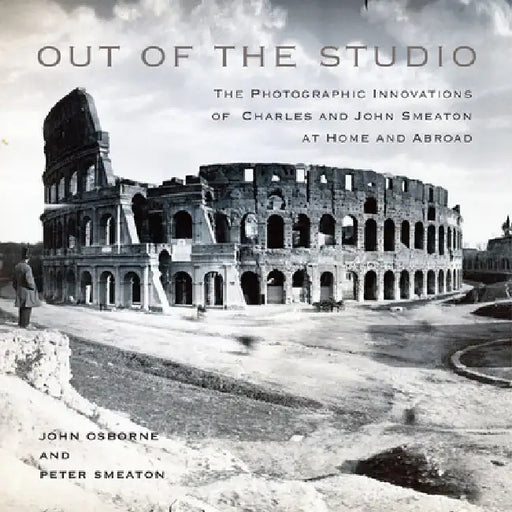 Out of the Studio: The Photographic Innovations of Charles and John Smeaton at Home and Abroad by John Osborne