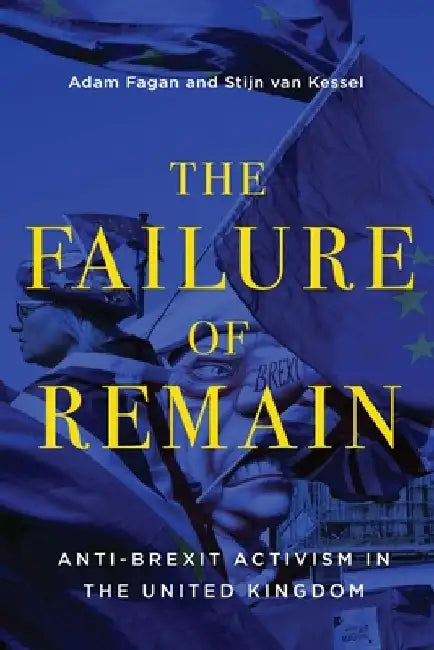 The Failure of Remain: Anti-Brexit Activism in the United Kingdom by Adam Fagan