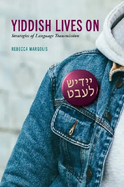 Yiddish Lives On: Strategies of Language Transmission by Rebecca Margolis