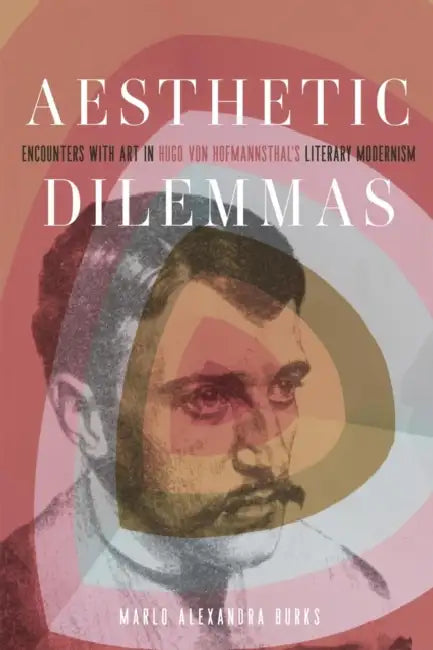 Aesthetic Dilemmas: Encounters with Art in Hugo Von Hofmannsthal's Literary Modernism by Marlo Alexandra Burks
