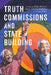 Truth Commissions and State Building by Bonny Ibhawoh, Jasper Abembia Ayelazuno, Sylvia Bawa