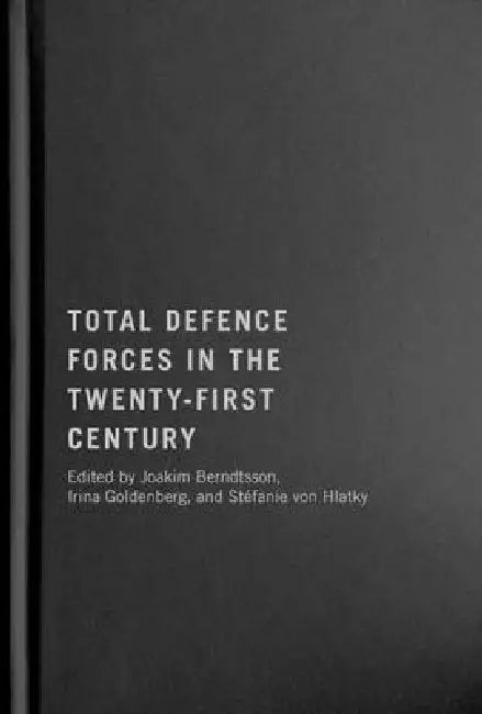 Total Defence Forces in the Twenty-First Century: Volume 20 by Joakim Berndtsson, Irina Goldenberg, Stéfanie Von Hlatky