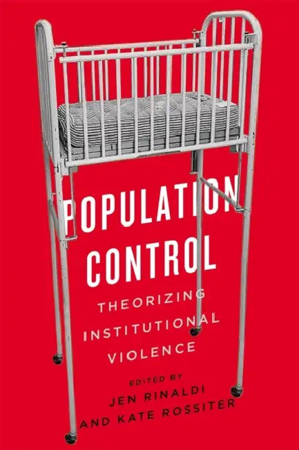 Population Control: Theorizing Institutional Violence by Jen Rinaldi, Kate Rossiter