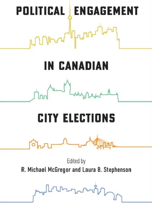 Political Engagement in Canadian City Elections by R. Michael McGregor, Laura Stephenson
