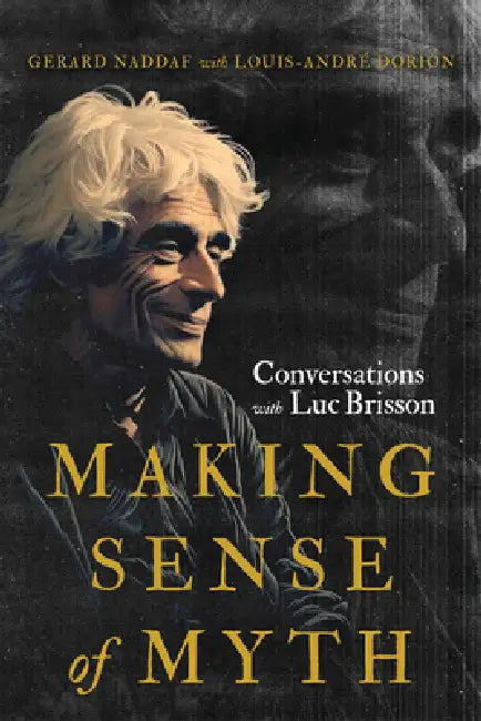 Making Sense of Myth: Conversations with Luc Brisson by Gerard Naddaf, Louis-André Dorion