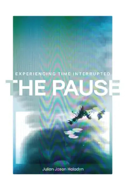 The Pause: Experiencing Time Interrupted by Julian Jason Haladyn
