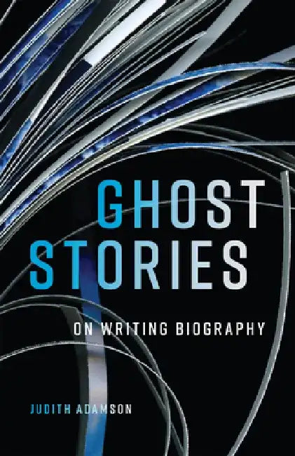 Ghost Stories: On Writing Biography Volume 29 by Judith Adamson