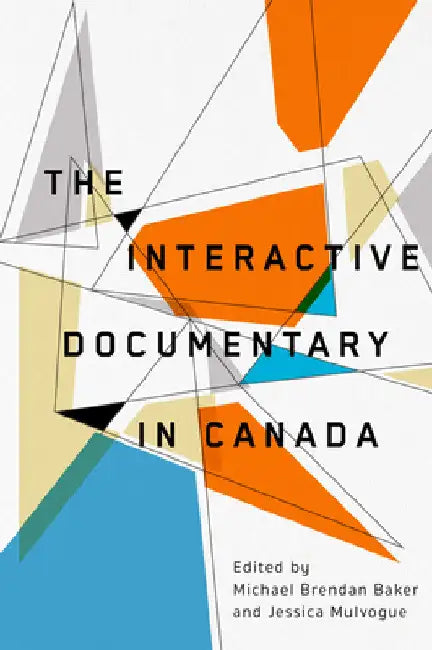 The Interactive Documentary in Canada by Michael Brendan Baker