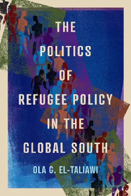 The Politics of Refugee Policy in the Global South: Volume 15 by Ola G. El-Taliawi