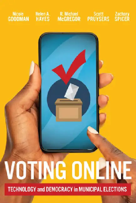 Voting Online: Technology and Democracy in Municipal Elections Volume 17 by Nicole Goodman, Helen Hayes, R. Michael McGregor