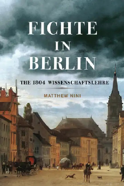 Fichte in Berlin: The 1804 Wissenschaftslehre Volume 1 by Matthew Nini