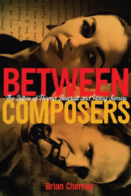 Between Composers: The Letters of Norma Beecroft and Harry Somers by Brian Cherney