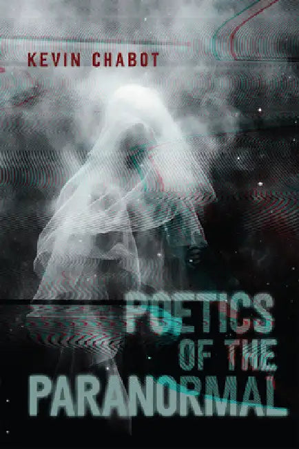 Poetics of the Paranormal by Kevin Chabot