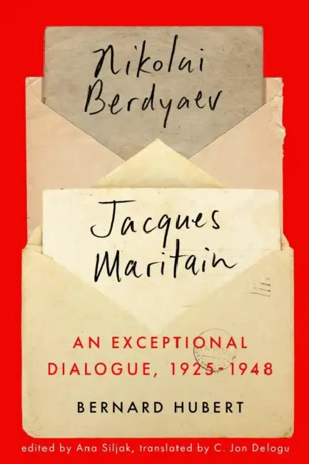 An Exceptional Dialogue, 1925-1948: Nikolai Berdyaev and Jacques Maritain by Bernard Hubert, Ana Siljak, C. Jon Delogu