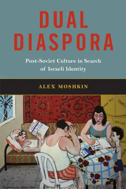 Dual Diaspora: Post-Soviet Culture in Search of Israeli Identity Volume 4 by Alex Moshkin