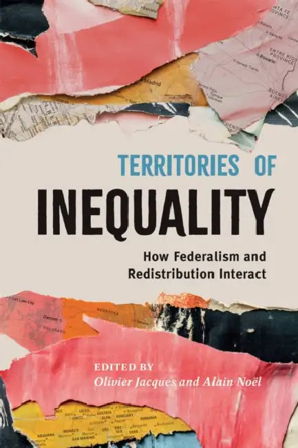 Territories of Inequality: How Federalism and Redistribution Interact Volume 12 by Olivier Jacques, Alain Noël, Alain Noel