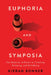 Euphoria and Symposia: The Dialectic of Desire in Thinking, Drinking, and Well-Being by Kieran Bonner