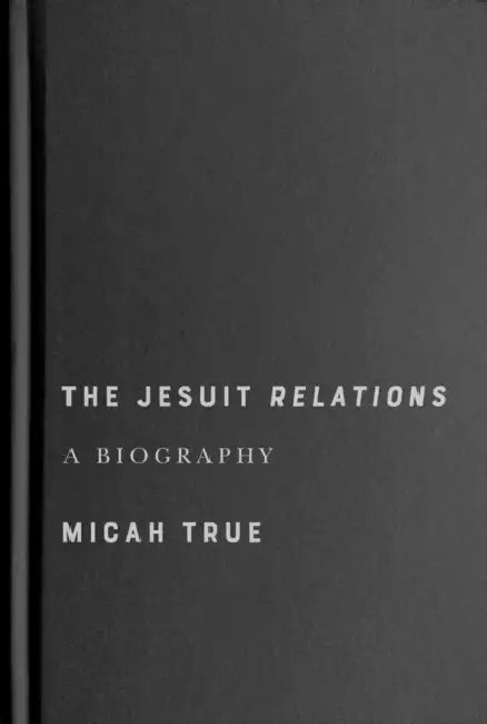 The Jesuit Relations: A Biography Volume 11 by Micah True