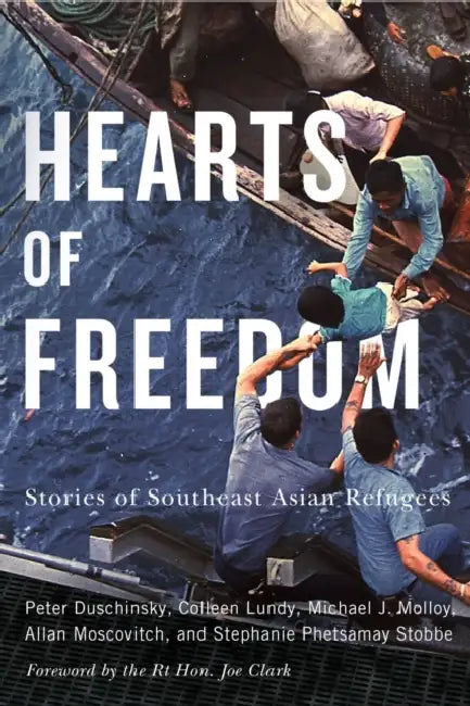 Hearts of Freedom: Stories of Southeast Asian Refugees Volume 20 by Peter Duschinsky, Colleen Lundy, Michael J. Molloy