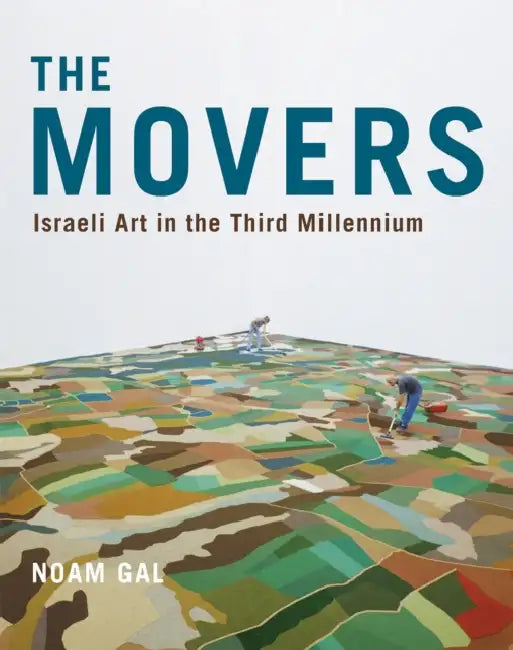 The Movers: Israeli Art in the Third Millennium Volume 5 by Noam Gal