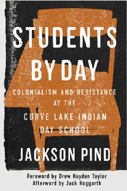 Students by Day: Colonialism and Resistance at the Curve Lake Indian Day School Volume 109 by Jackson Pind