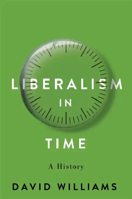 Liberalism in Time: A History Volume 94 by David Williams