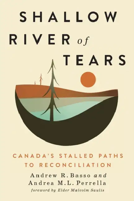 Shallow River of Tears: Canada's Stalled Paths to Reconciliation Volume 3 by Andrew R. Basso, Andrea M. L. Perrella, Malcolm Saulis