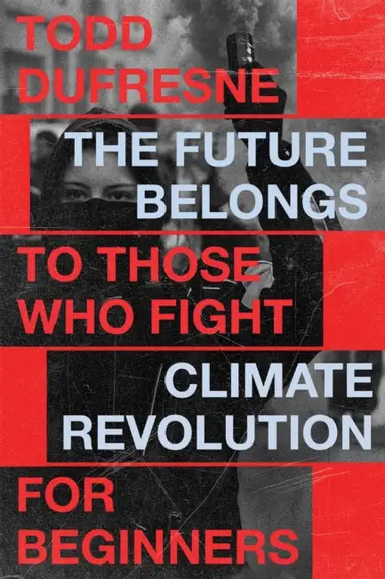 The Future Belongs to Those Who Fight: Climate Revolution for Beginners by Todd DuFresne