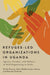 Refugee-Led Organizations in Uganda: Agency, Gender, and Politics of Self-Organizing in Exile Volume 26 by Ulrike Krause, Gato Ndabaramiye Joshua, Hannah Schmidt