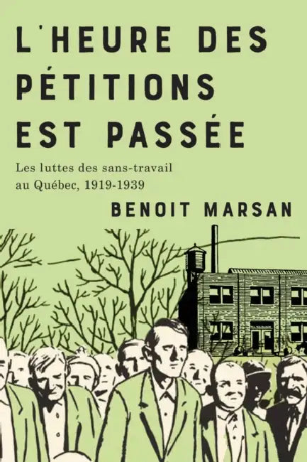 L'Heure Des Pétitions Est Passée: Les Luttes Des Sans-Travail Au Québec, 1919-1939 by Benoit Marsan