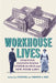 Workhouse Lives: Staffing Institutions Under the Old and New Poor Laws by Steven King, Samantha A. Shave