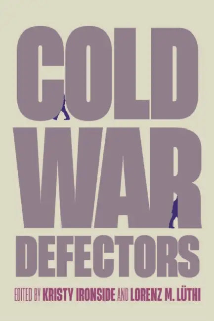 Cold War Defectors by Kristy Ironside, Lorenz Lüthi