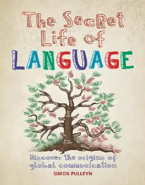 The Secret Life of Language: Discover the Origins of Global Communication by Simon Pulleyn