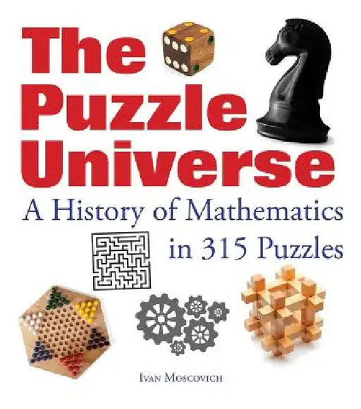 The Puzzle Universe: A History of Mathematics in 315 Puzzles by Ivan Moscovich