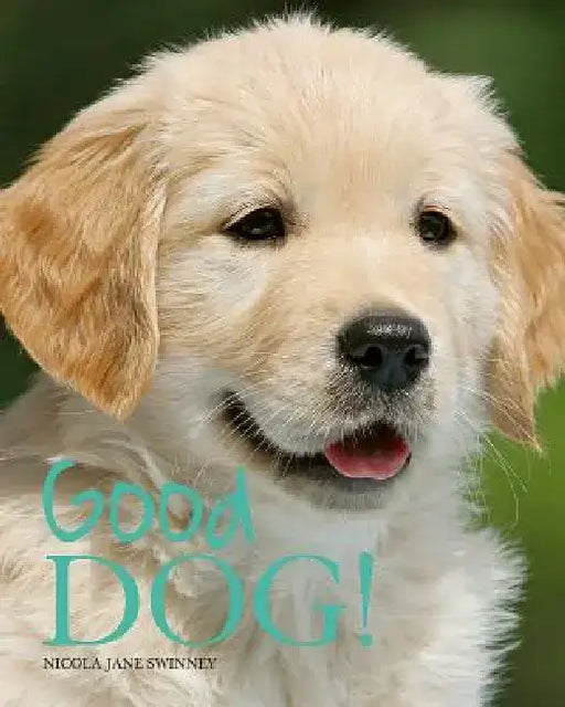 Good Dog! by Nicola Jane Swinney
