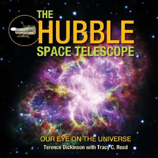 The Hubble Space Telescope: Our Eye on the Universe by Terence Dickinson
