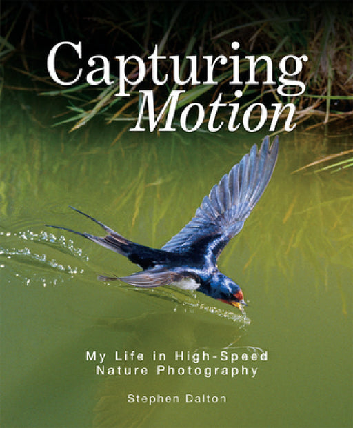Capturing Motion: My Life in High-Speed Nature Photography by Stephen Dalton