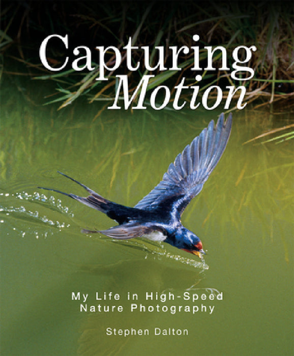 Capturing Motion: My Life in High-Speed Nature Photography by Stephen Dalton