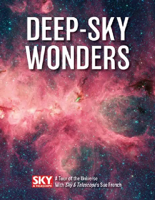 Deep-Sky Wonders: A Tour of the Universe with Sky and Telescope's Sue French by Sue French