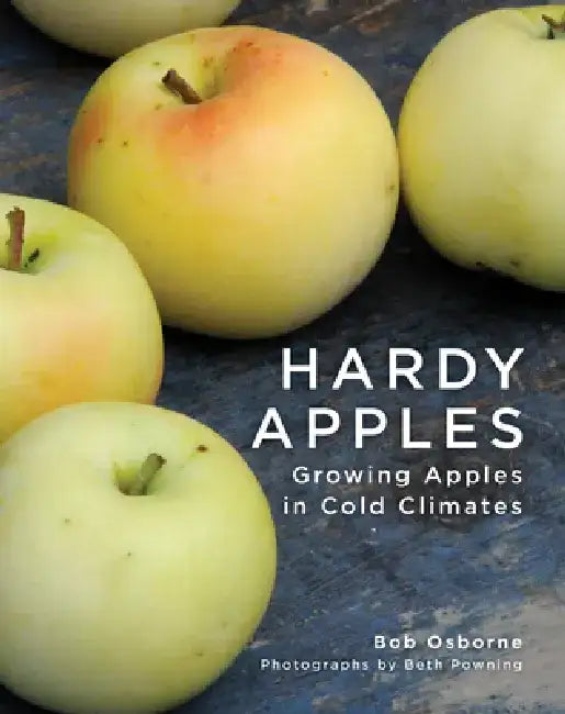 Hardy Apples: Growing Apples in Cold Climates by Bob Osborne