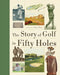 The Story of Golf in Fifty Holes by Tony Dear
