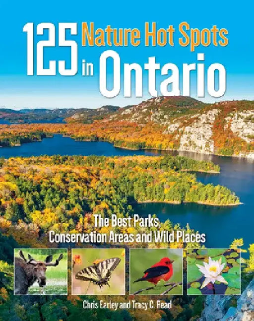 125 Nature Hot Spots in Ontario: The Best Parks, Conservation Areas and Wild Places by Chris Earley