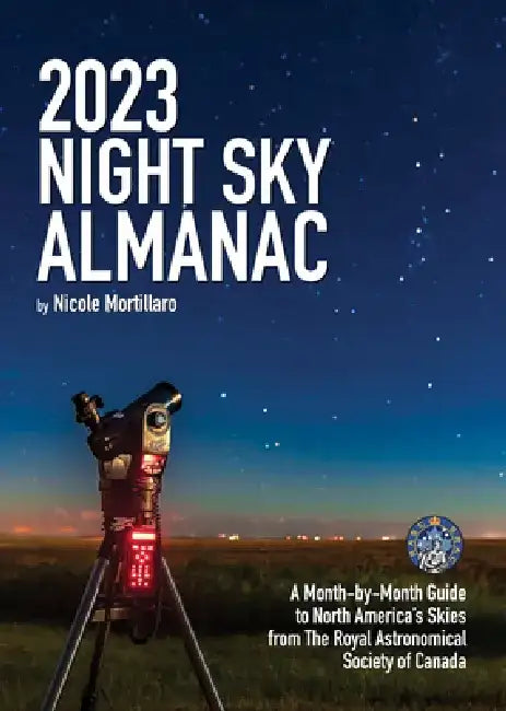 2023 Night Sky Almanac: A Month-By-Month Guide to North America's Skies from the Royal Astronomical Society of Canada by Nicole Mortillaro