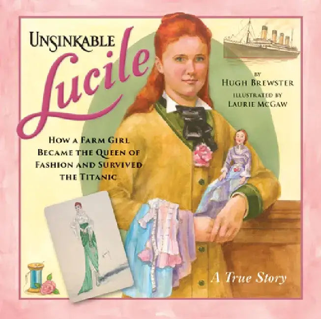 Unsinkable Lucile: How a Farm Girl Became the Queen of Fashion and Survived the Titanic by Hugh Brewster