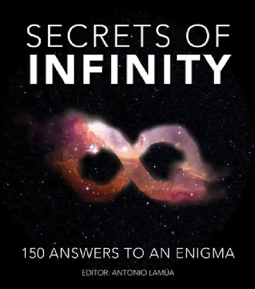 Secrets of Infinity: 150 Answers to an Enigma by Antonio Lamua