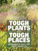 Tough Plants for Tough Places: Invincible Plants for Every Situation by Sharon Amos